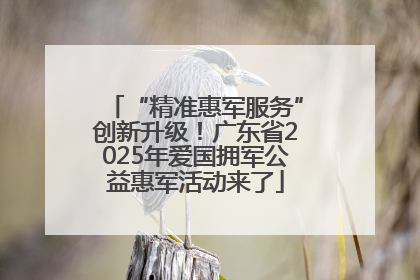 “精准惠军服务”创新升级！广东省2025年爱国拥军公益惠军活动来了