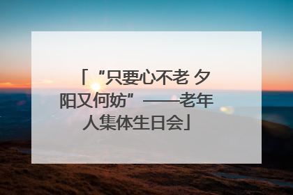 “只要心不老 夕阳又何妨”——老年人集体生日会