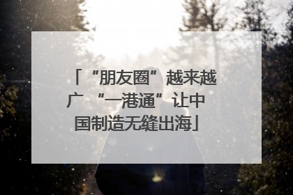 “朋友圈”越来越广 “一港通”让中国制造无缝出海