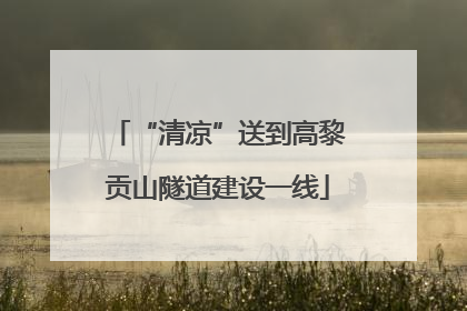 “清凉”送到高黎贡山隧道建设一线