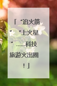 “追火箭”“上火星”……科技旅游火出圈！