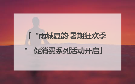 “雨城夏韵·暑期狂欢季” 促消费系列活动开启