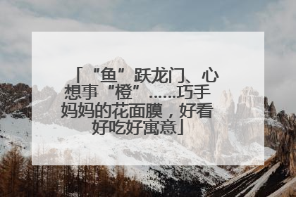 “鱼”跃龙门、心想事“橙”……巧手妈妈的花面膜，好看好吃好寓意