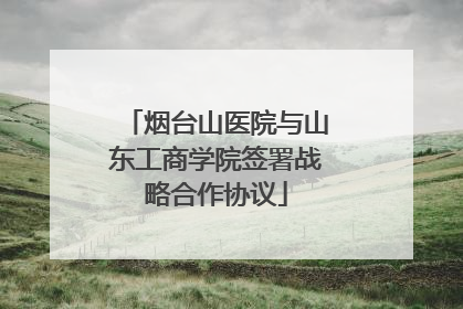 烟台山医院与山东工商学院签署战略合作协议
