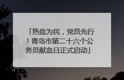 热血为民，党员先行！青岛市第二十六个公务员献血日正式启动