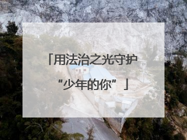 用法治之光守护“少年的你”