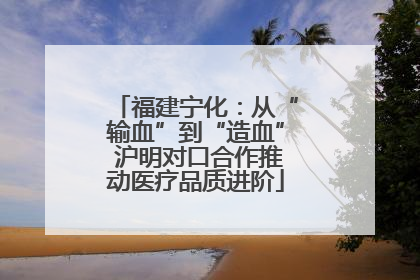 福建宁化：从“输血”到“造血” 沪明对口合作推动医疗品质进阶