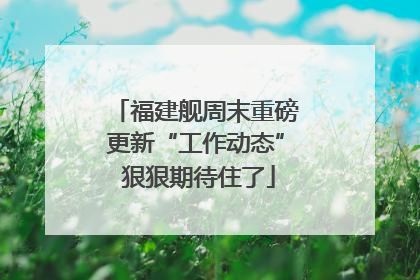 福建舰周末重磅更新“工作动态” 狠狠期待住了