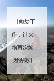 修复工作：让文物再次焕发光彩