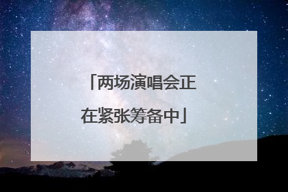 两场演唱会正在紧张筹备中