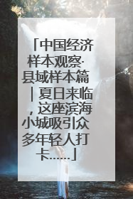 中国经济样本观察·县域样本篇｜夏日来临，这座滨海小城吸引众多年轻人打卡……