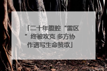 二十年腹腔“雷区”终被攻克 多方协作谱写生命赞歌