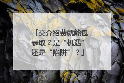 交介绍费就能包录取？是“机遇”还是“陷阱”？