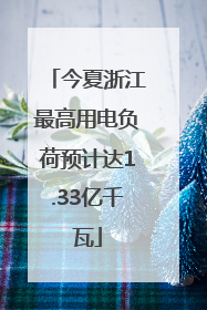 今夏浙江最高用电负荷预计达1.33亿千瓦