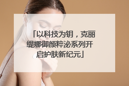 以科技为钥，克丽缇娜御颜粹泌系列开启护肤新纪元