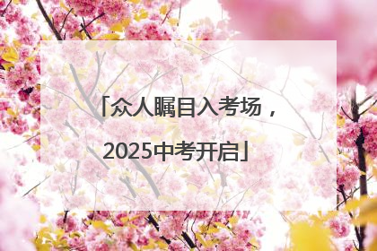 众人瞩目入考场，2025中考开启