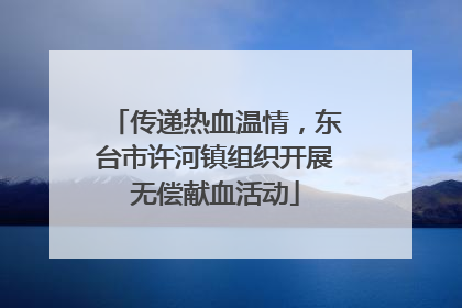 传递热血温情，东台市许河镇组织开展无偿献血活动
