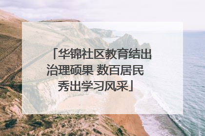 华锦社区教育结出治理硕果 数百居民秀出学习风采