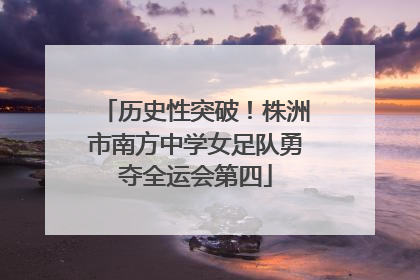 历史性突破！株洲市南方中学女足队勇夺全运会第四