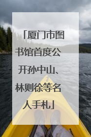 厦门市图书馆首度公开孙中山、林则徐等名人手札