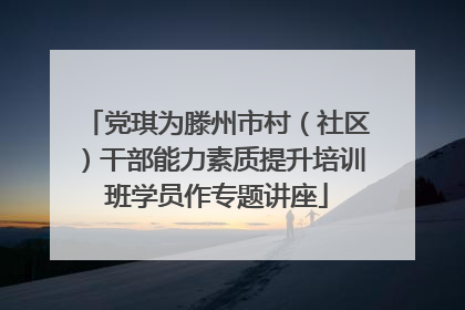 党琪为滕州市村（社区）干部能力素质提升培训班学员作专题讲座