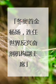 冬奥首金杨扬，连任世界反兴奋剂机构副主席