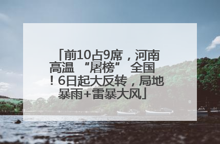 前10占9席，河南高温 “屠榜” 全国！6日起大反转，局地暴雨+雷暴大风