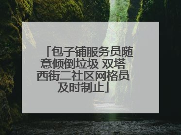 包子铺服务员随意倾倒垃圾 双塔西街二社区网格员及时制止