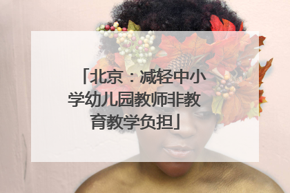 北京：减轻中小学幼儿园教师非教育教学负担