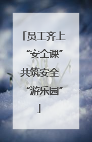 员工齐上“安全课” 共筑安全“游乐园”