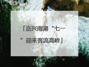 嘉兴南湖“七一”迎来客流高峰
