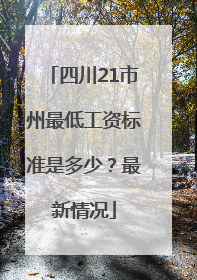 四川21市州最低工资标准是多少？最新情况