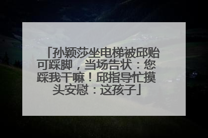 孙颖莎坐电梯被邱贻可踩脚，当场告状：您踩我干嘛！邱指导忙摸头安慰：这孩子