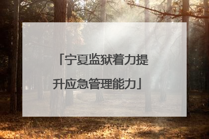 宁夏监狱着力提升应急管理能力