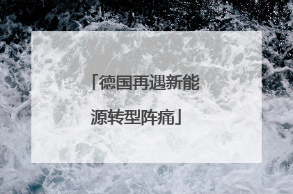 德国再遇新能源转型阵痛