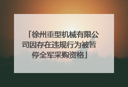 徐州重型机械有限公司因存在违规行为被暂停全军采购资格