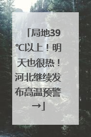 局地39℃以上！明天也很热！河北继续发布高温预警→