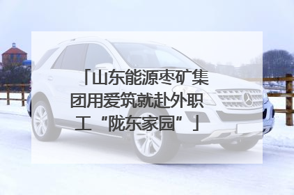 山东能源枣矿集团用爱筑就赴外职工“陇东家园”