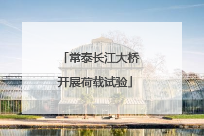 常泰长江大桥开展荷载试验