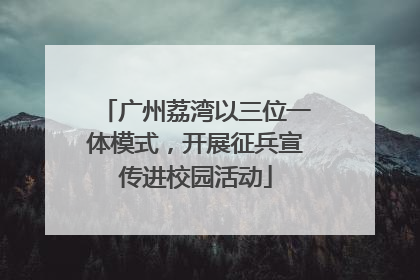 广州荔湾以三位一体模式，开展征兵宣传进校园活动