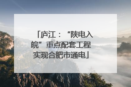 庐江：“陕电入皖”重点配套工程实现合肥市通电