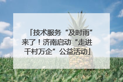 技术服务“及时雨”来了！济南启动“走进千村万企”公益活动