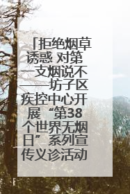 拒绝烟草诱惑 对第一支烟说不——坊子区疾控中心开展“第38个世界无烟日”系列宣传义诊活动