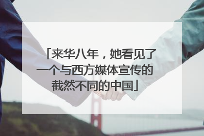 来华八年，她看见了一个与西方媒体宣传的截然不同的中国