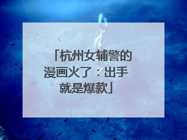 杭州女辅警的漫画火了：出手就是爆款