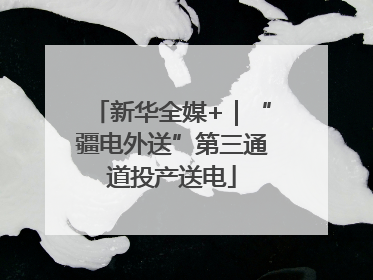 新华全媒+｜“疆电外送”第三通道投产送电
