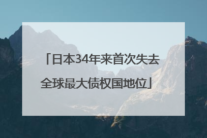 日本34年来首次失去全球最大债权国地位