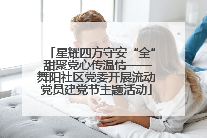 星耀四方守安“全” 甜聚党心传温情——舞阳社区党委开展流动党员建党节主题活动