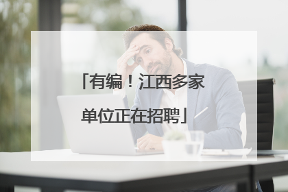 有编！江西多家单位正在招聘