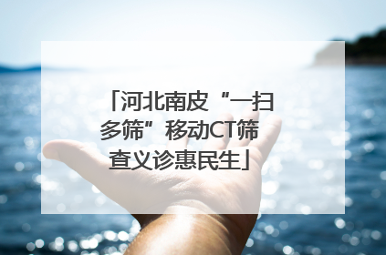 河北南皮“一扫多筛”移动CT筛查义诊惠民生